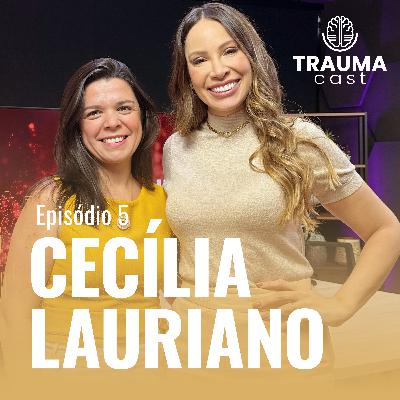 CECÍLIA LAURIANO - TRAUMA CAST #005 - OS FUNDAMENTOS DO TRABALHO COM O TRAUMA