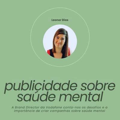 #69 - A importância da Publicidade sobre Saúde Mental com a Brand Director da Vodafone, Leonor Dias #69 - A importância da Publicidade sobre Saúde Mental com a Brand Director da Vodafone, Leonor Dias