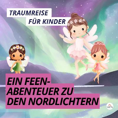 Traumreise für Kinder zu den Nordlichtern ❄️ Magische Einschlafgeschichte mit den Winterfeen Traumreise für Kinder zu den Nordlichtern ❄️ Magische Einschlafgeschichte mit den Winterfeen