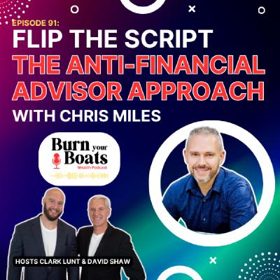 Episode 91: Flip the Script: The Anti-Financial Advisor Approach with Chris Miles