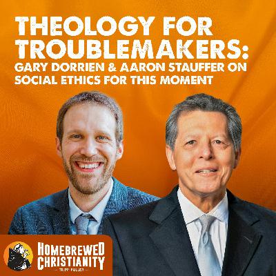 Theology for Troublemakers: Gary Dorrien & Aaron Stauffer on Social Ethics for This Moment