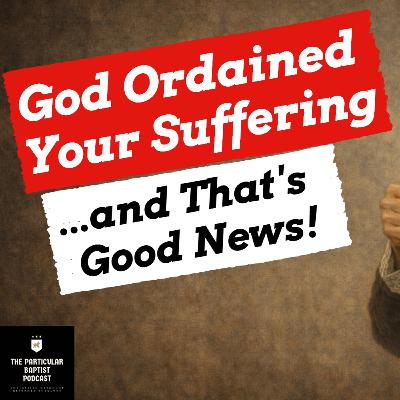 God Ordains Suffering...And That's a Good Thing!