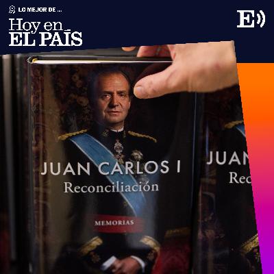 Lo mejor de ‘Hoy en EL PAÍS’ | ¿Qué busca Juan Carlos I con sus memorias? Lo mejor de ‘Hoy en EL PAÍS’ | ¿Qué busca Juan Carlos I con sus memorias?