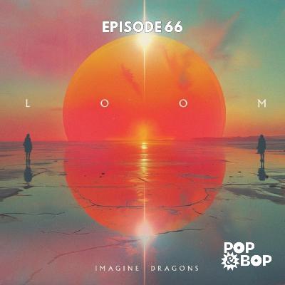 Ep. 66: LOOM - Imagine Dragons Ep. 66: LOOM - Imagine Dragons