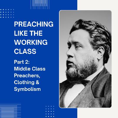 S2 Ep5: Spurgeon & Preaching Like the Working Class – Part 2: Middle Class Preachers