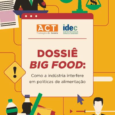 Dossiê Big Food: as complexas e onipresentes influências das corporações transnacionais de alimentos, bebidas e agronegócio em nossas políticas de alimentação e nutrição.