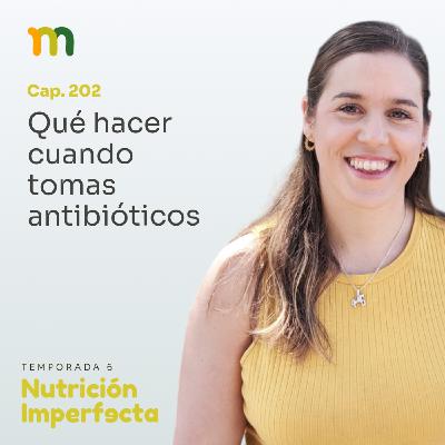 202. Qué hacer cuando tomas antibióticos
