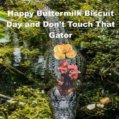 Happy Buttermilk Biscuit Day, and Don't Touch That Gator. Oh, and It's Craig's Birthday.