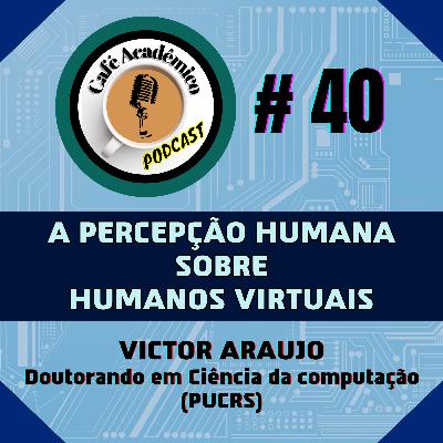 #40 - A PERCEPÇÃO HUMANA SOBRE HUMANOS VIRTUAIS - Victor Flávio de Andrade Araujo, Doutorando em Ciência da Computação (PUCRS)