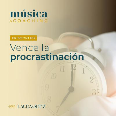 107. Vence la procrastinación