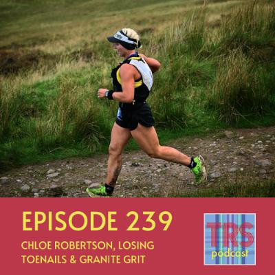 Episode 239 - Chloe Robertson, Losing Toenails & Granite Grit