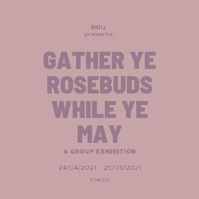 Intraparadox, Exclusive: Gather Ye Rose Buds While Ye May Group Exhibition