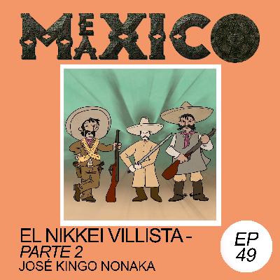 EP49: El nikkei villista parte 2 - José Kingo Nonaka (con Cesar)