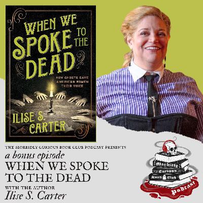 (Bonus) When We Spoke to the Dead: How Ghosts Gave American Women Their Voice with Ilise S. Carter