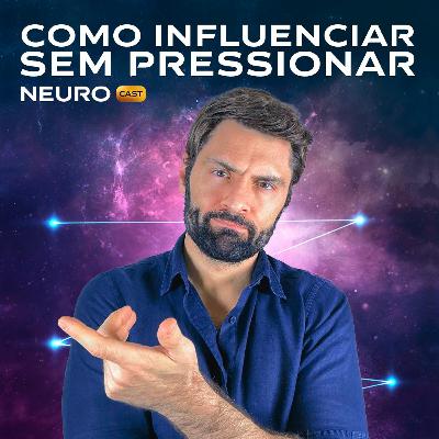 265 – A arte da neuro persuasão: Como influenciar sem pressionar