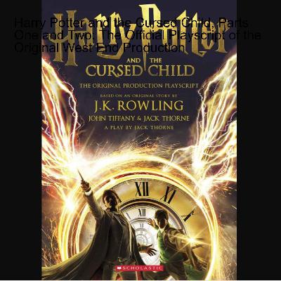 Harry Potter and the Cursed Child, Parts One and Two: The Official Playscript of the Original West End Production Harry Potter and the Cursed Child, Parts One and Two: The Official Playscript of the Original West End Production