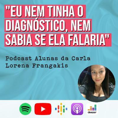 Do diagnóstico à comunicação da criança autista | Alunas da Carla #005 | Carla Ulliane