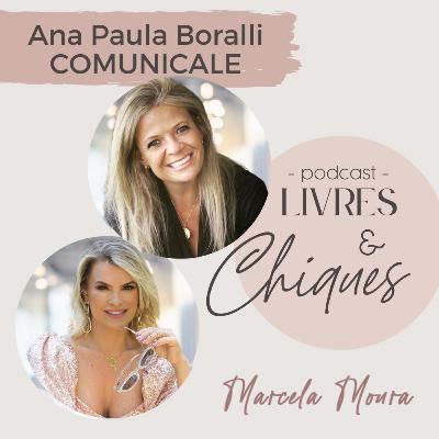Ep.8 | Comunique o que quiser! | Livres & Chiques | Marcela Moura com Ana Paula Boralli, Comunicale