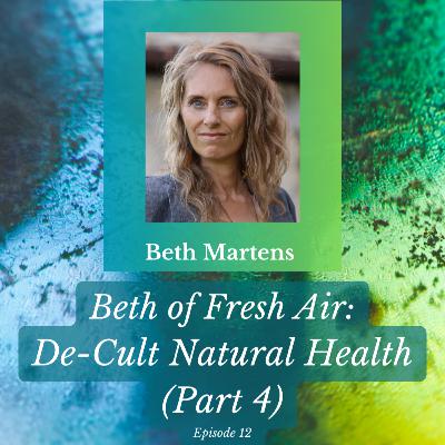 Beth of Fresh Air: Episode 12 - De-Cult Natural Health (Part 4) Beth of Fresh Air: Episode 12 - De-Cult Natural Health (Part 4)