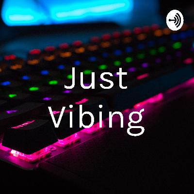 Just Vibing - Ep 11