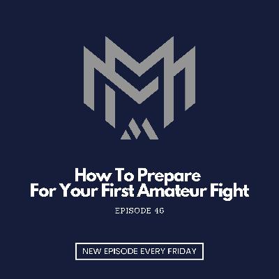 How To Prepare For Your First Amateur Fight - EP46 How To Prepare For Your First Amateur Fight - EP46