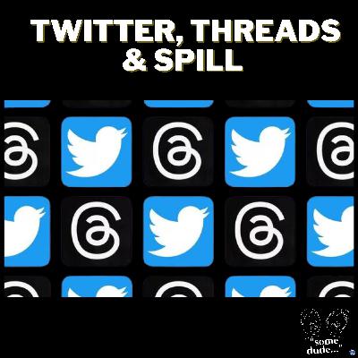 Twitter, Threads & Spill | Some Dude 172