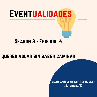 S.3 Ep.4 - Querer volar sin saber caminar