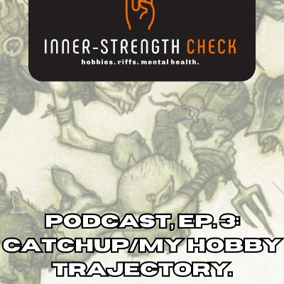 Ep. 3: Catchup & My Hobby Trajectory.