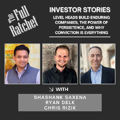 Investor Stories 431. Level Heads Build Enduring Companies, The Power of Persistence, and Why Conviction is Everything (Saxena, Delk, Rizik)