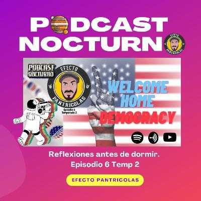 ▌Podcast Nocturno ▌ EPISODIO 6 - S 2 ▌Welcome Home Mrs. Democracy ▌Efecto Pantricolas ▌ ▌Podcast Nocturno ▌ EPISODIO 6 - S 2 ▌Welcome Home Mrs. Democracy ▌Efecto Pantricolas ▌