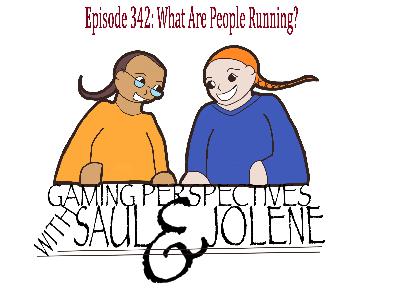 Episode 342: What Games Are People Running, Gaming Perspectives with Saul and Jolene
