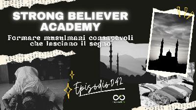 S042: Strong Believer Academy - formare musulmani consapevoli che lasciano il segno S042: Strong Believer Academy - formare musulmani consapevoli che lasciano il segno