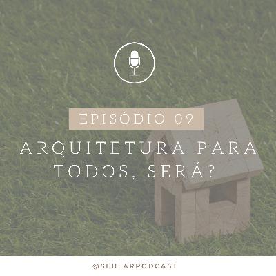#09 - Arquitetura para todos, será?