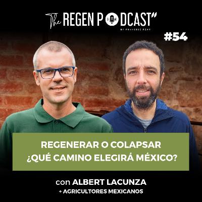 Episodio 54 - REGENERAR O COLAPSAR: ¿QUÉ CAMINO ELEGIRÁ MÉXICO? con ALBERT LACUNZA
