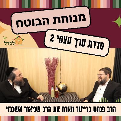 איך לבנות ערך עצמי אמיתי אצלנו ואצל הילדים, הרב פנחס ברייער מארח את הרב שניאור אשכנזי  מנוחת הבוטח 25