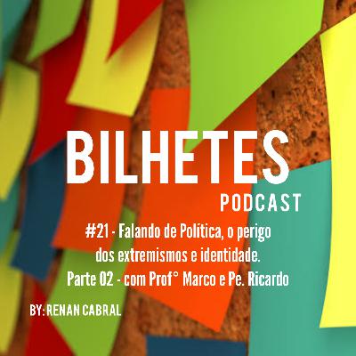 #21 - Falando de Política, perigo dos extremismos e identidade. Parte 02. #21 - Falando de Política, perigo dos extremismos e identidade. Parte 02.