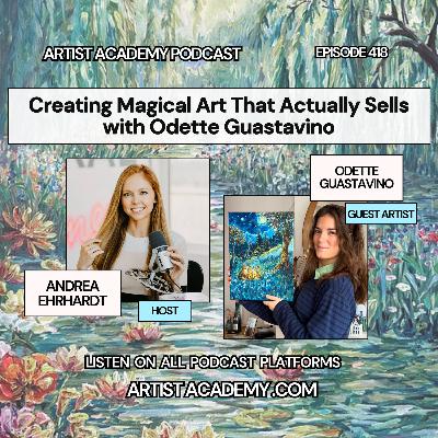 418. Creating Magical Art That Actually Sells with Odette Guastavino 418. Creating Magical Art That Actually Sells with Odette Guastavino