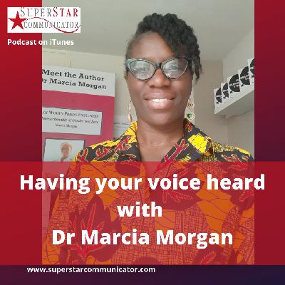 Having your voice heard with Dr Marcia Morgan Having your voice heard with Dr Marcia Morgan