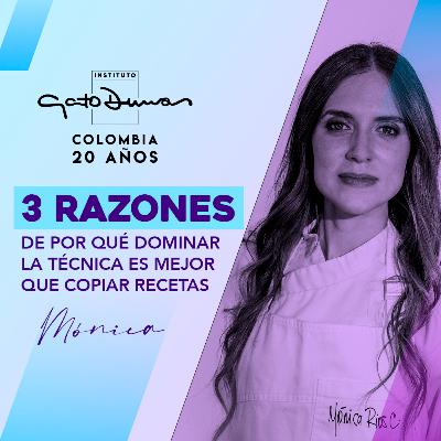 ¿POR QUÉ DOMINAR LA TÉCNICA ES MEJOR QUE APRENDER RECETAS? - Mónica Ríos | No.3