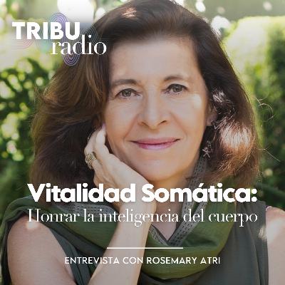 #WELLPRENEURS | Vitalidad Somática: Honrar la inteligencia del Cuerpo. Con Rosemary Atri