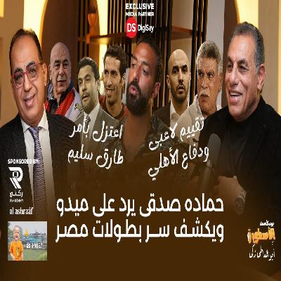 حمادة صدقي ورد ناري على شيوخ ميدو..ودور الاهلي في بطولات المعلم..رفضوا حسام حسن..وسليم أمره باعتزاله