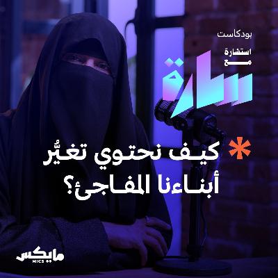 كيف نحتوي تغيُّر أبناءنا المفاجئ؟