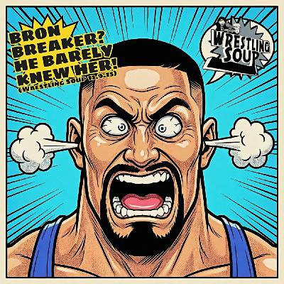 BRON BREAKER? HE BARELY KNEW HER! (Wrestling Soup 12.9.25) BRON BREAKER? HE BARELY KNEW HER! (Wrestling Soup 12.9.25)