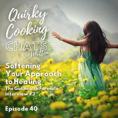 Softening Your Approach to Healing - The Gut Health Formula Interview #3
