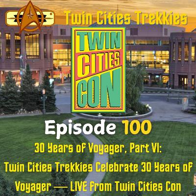 100: 30 Years of Voyager, Part VI - Twin Cities Trekkies Celebrates 30 Years of Voyager LIVE from Twin Cities Con