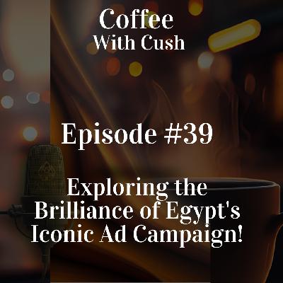 Episode #39: Exploring the Brilliance of Egypt's Iconic Ad Campaign!