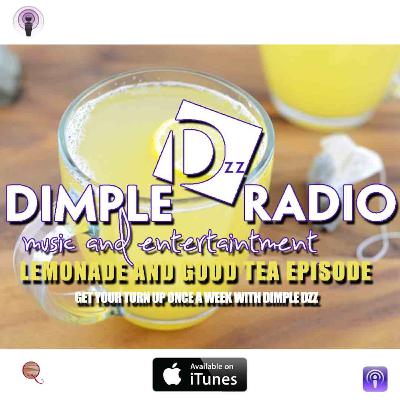 Dimple Dzz Radio - Lemonade and Good Tea Episode Dimple Dzz Radio - Lemonade and Good Tea Episode