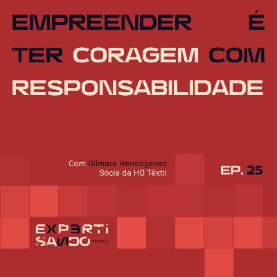 Empreender é Ter Coragem com Responsabilidade - Ep. 25 com Gilmara Hermógenes