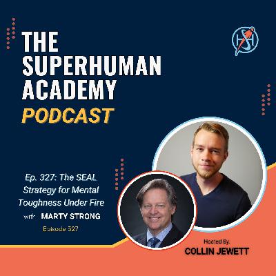 Ep. 327: The SEAL Strategy for Mental Toughness Under Fire W/ Marty Strong