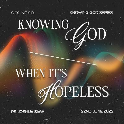 Knowing God when Its Hopeless - Knowing God - Ps Joshua Siaw Knowing God when Its Hopeless - Knowing God - Ps Joshua Siaw